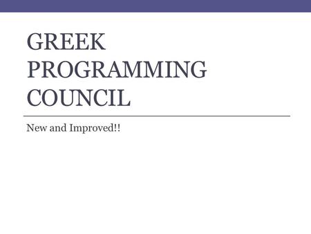 GREEK PROGRAMMING COUNCIL New and Improved!!. New Structure President 7 Executive Board Members 1 from each of the 7 chapters President VP of Philanthropy.