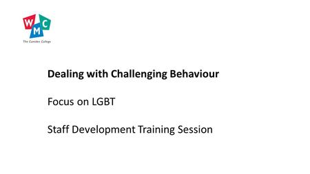 Dealing with Challenging Behaviour Focus on LGBT Staff Development Training Session.