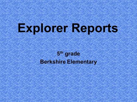 Explorer Reports 5 th grade Berkshire Elementary.