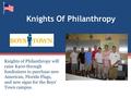 Knights Of Philanthropy Knights of Philanthropy will raise $400 through fundraisers to purchase new American, Florida Flags, and new signs for the Boys’