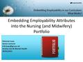 Embedding Employability Attributes into the Nursing (and Midwifery) Portfolio Deborah Isaac Senior Lecturer Family Care & Mental Health.