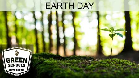 EARTH DAY. THE EARTH The Earth is thought to be 4.6 billion years old! In a year the Earth will complete one full rotation around the sun to create our.