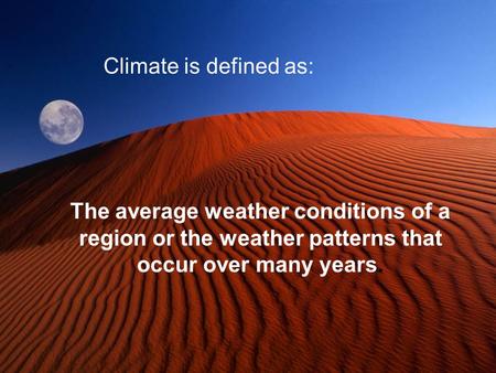 The average weather conditions of a region or the weather patterns that occur over many years. Climate is defined as: