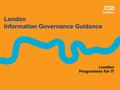 London Information Governance Guidance. Consent and for use of secure email Within the NHS side, consent is implicit along the carepathway (with some.