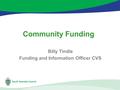 Community Funding Billy Tindle Funding and Information Officer CVS.