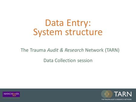 Data Entry: System structure The Trauma Audit & Research Network (TARN) Data Collection session.