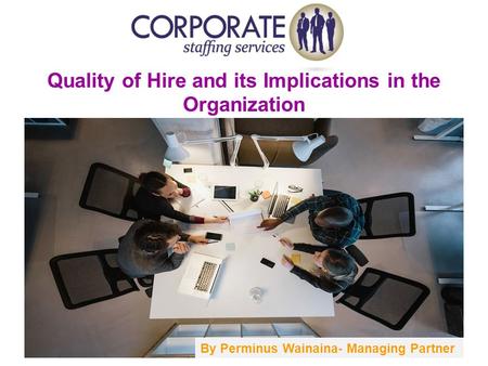 Quality of Hire and its Implications in the Organization By Perminus Wainaina- Managing Partner.