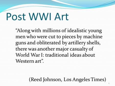 Post WWI Art 1 “Along with millions of idealistic young men who were cut to pieces by machine guns and obliterated by artillery shells, there was another.