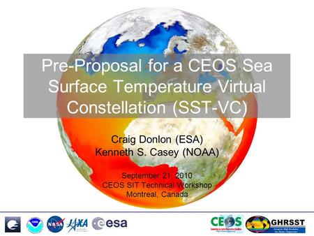 Pre-Proposal for a CEOS Sea Surface Temperature Virtual Constellation (SST-VC) Craig Donlon (ESA) Kenneth S. Casey (NOAA) September 21, 2010 CEOS SIT Technical.