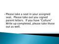  Please take a seat in your assigned seat. Please take out you signed parent letters. If you have “Culture” Write up completed, please take those out.