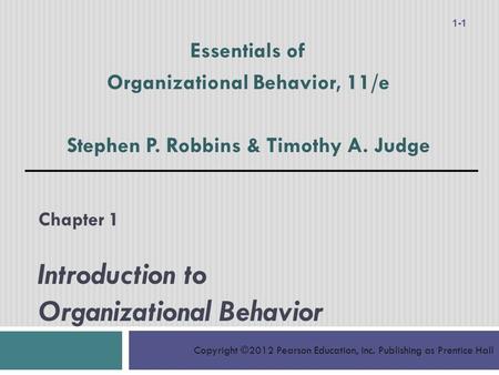 Copyright ©2012 Pearson Education, Inc. Publishing as Prentice Hall Chapter 1 Introduction to Organizational Behavior Essentials of Organizational Behavior,