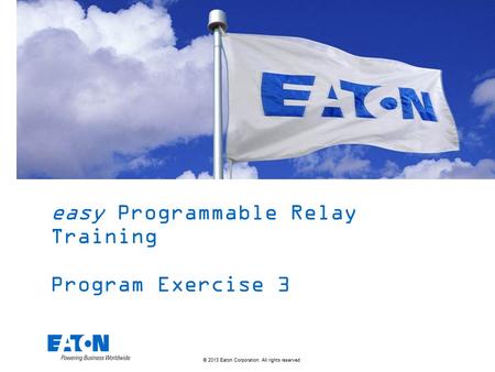 © 2013 Eaton Corporation. All rights reserved. easy Programmable Relay Training Program Exercise 3.