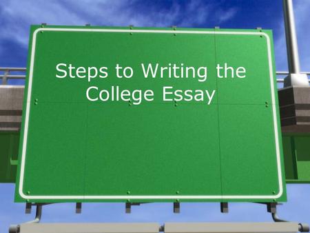 Steps to Writing the College Essay. BRAINSTORMING »The most important part of your essay is the subject matter. To begin brainstorming a subject idea.