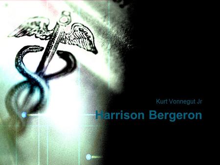 Kurt Vonnegut Jr Harrison Bergeron. The year was 2081, and finally everyone was equal. They weren’t only equal before God and the law. They were equal.