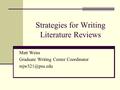 Strategies for Writing Literature Reviews Matt Weiss Graduate Writing Center Coordinator