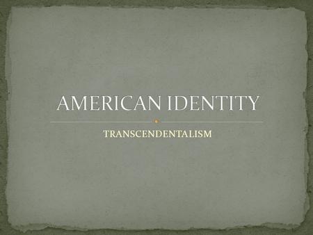 TRANSCENDENTALISM. We have listened too long to the courtly muses of Europe…. The mind of this country, taught to aim at low objects, eats upon itself….,We.