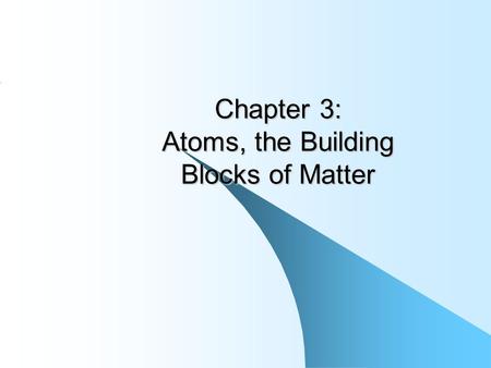 Chapter 3: Atoms, the Building Blocks of Matter. Atomic Theory has Evolved! Leave a couple of lines!