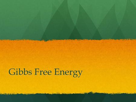 Gibbs Free Energy. Gibbs Free Energy (G) Balances the relationship between enthalpy (ΔH) and entropy (ΔS) Balances the relationship between enthalpy (ΔH)