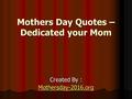 Mothers Day Quotes – Dedicated your Mom Created By : Mothersday-2016.org.