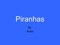 Piranhas By: Aiden Pictures Do you want to play Marco polo? yes.