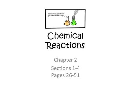 Chemical Reactions Chapter 2 Sections 1-4 Pages 26-51.