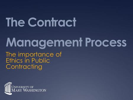 The Contract Management Process The importance of Ethics in Public Contracting.