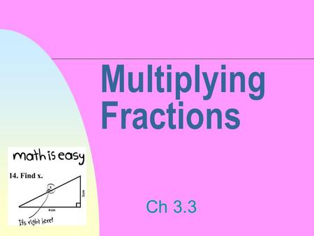 Multiplying Fractions Ch 3.3. Just Follow These Easy Steps! 1. Multiply the numerators and write down the answer as your new numerator. 2. Multiply the.