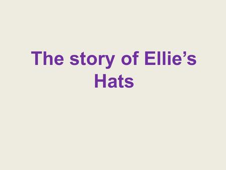 The story of Ellie’s Hats. Ellie was your typical 4 year old girl.