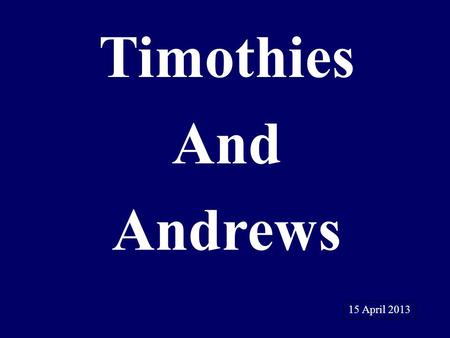 Timothies And Andrews 15 April 2013. Member to a Minister.