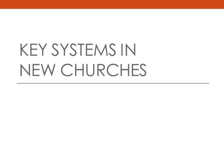 KEY SYSTEMS IN NEW CHURCHES. Key Systems Outreach Assimilation Children --------------- Financial Facility.