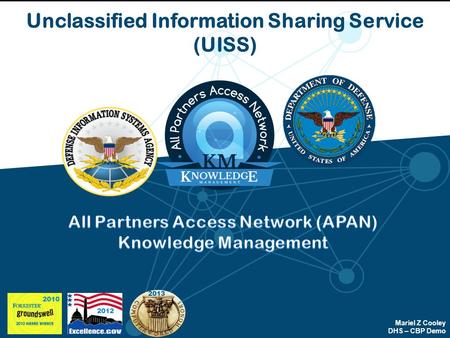 Unclassified Information Sharing Service (UISS) 2012 2013 Mariel Z Cooley DHS – CBP Demo 2010.