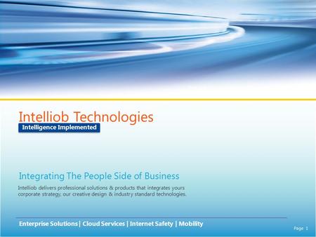 Page 1 Intelliob Technologies Enterprise Solutions | Cloud Services | Internet Safety | Mobility Intelligence Implemented Integrating The People Side of.