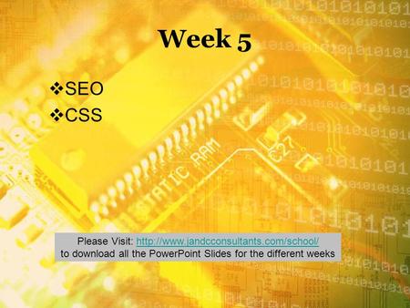 Week 5  SEO  CSS Please Visit:  to download all the PowerPoint Slides for.