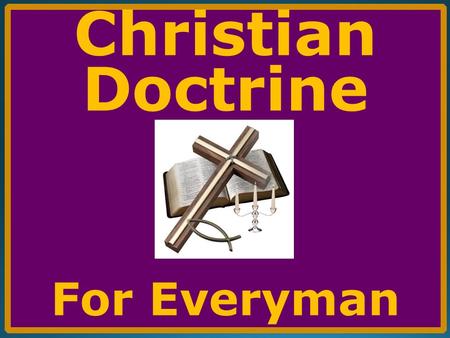 Christian Doctrine For Everyman. PART VIII THE DOCTRINE OF THE CHURCH.