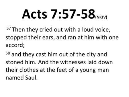 Acts 7:57-58 (NKJV) 57 Then they cried out with a loud voice, stopped their ears, and ran at him with one accord; 58 and they cast him out of the city.