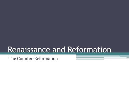 Renaissance and Reformation The Counter-Reformation.