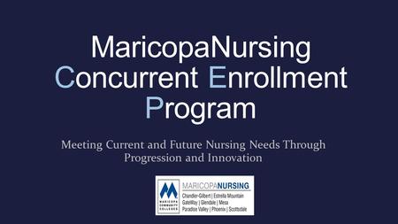 MaricopaNursing Concurrent Enrollment Program Meeting Current and Future Nursing Needs Through Progression and Innovation.