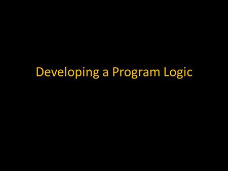 Developing a Program Logic. What is a Program Logic? A program logic is like a roadmap for a project that sets out how a project will achieve its desired.