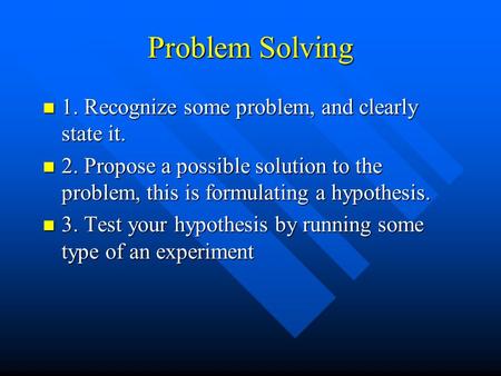 Problem Solving 1. Recognize some problem, and clearly state it. 1. Recognize some problem, and clearly state it. 2. Propose a possible solution to the.