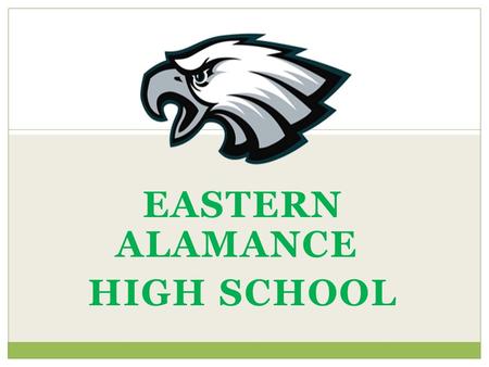 EASTERN ALAMANCE HIGH SCHOOL. ADMINISTRATION Dave Ebert, PRINCIPAL Ako Barnes, ASSISTANT PRINCIPAL Martha Caulder, ASSISTANT PRINCIPAL Katrina Massey,