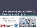 Joint Environment Canada/NOAA Freezing Spray Project LT Christine Schultz National Weather Service Ocean Prediction Center.