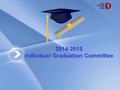 2014-2015 Individual Graduation Committee 1. Individual Graduation Committee  SB 149 would require a school to establish an Individual Graduation Committee.