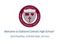 Welcome to Oakland Catholic High School! Spirituality, Scholarship, Service.