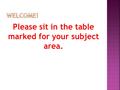 Please sit in the table marked for your subject area.