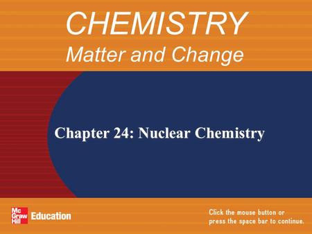 Chapter 24: Nuclear Chemistry CHEMISTRY Matter and Change.