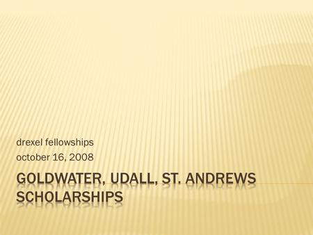 Drexel fellowships october 16, 2008.  To foster and encourage US excellence in mathematics, the natural sciences, and engineering.  Probably most.