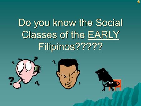 Do you know the Social Classes of the EARLY Filipinos?????