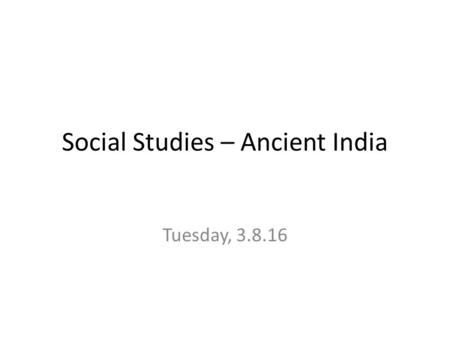 Social Studies – Ancient India Tuesday, 3.8.16. Ancient India A.Aryans 1. Religion 2. Social Classes B.Buddhism Introduction.