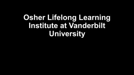 Osher Lifelong Learning Institute at Vanderbilt University.