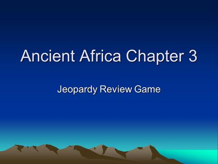 Ancient Africa Chapter 3 Jeopardy Review Game. Chapter 3-1 for $100 I am the longest river in the world…